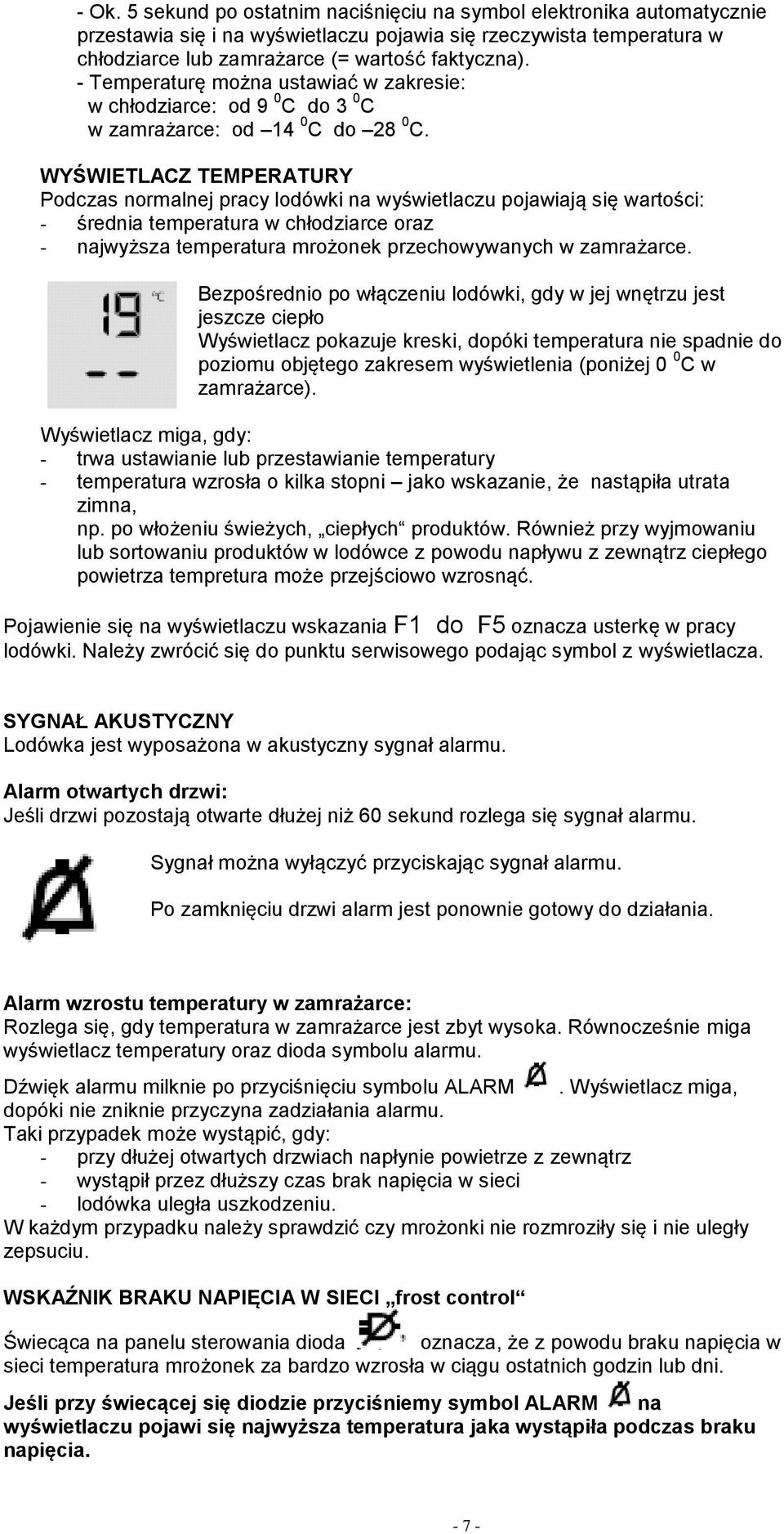 WYŚWIETLACZ TEMPERATURY Podczas normalnej pracy lodówki na wyświetlaczu pojawiają się wartości: - średnia temperatura w chłodziarce oraz - najwyższa temperatura mrożonek przechowywanych w zamrażarce.