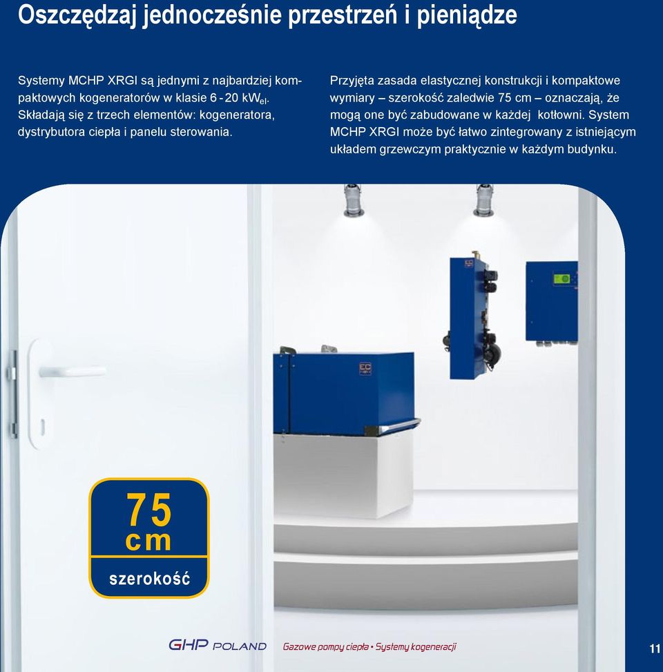 Przyjęta zasada elastycznej konstrukcji i kompaktowe wymiary szerokość zaledwie 75 cm oznaczają, że mogą one być zabudowane