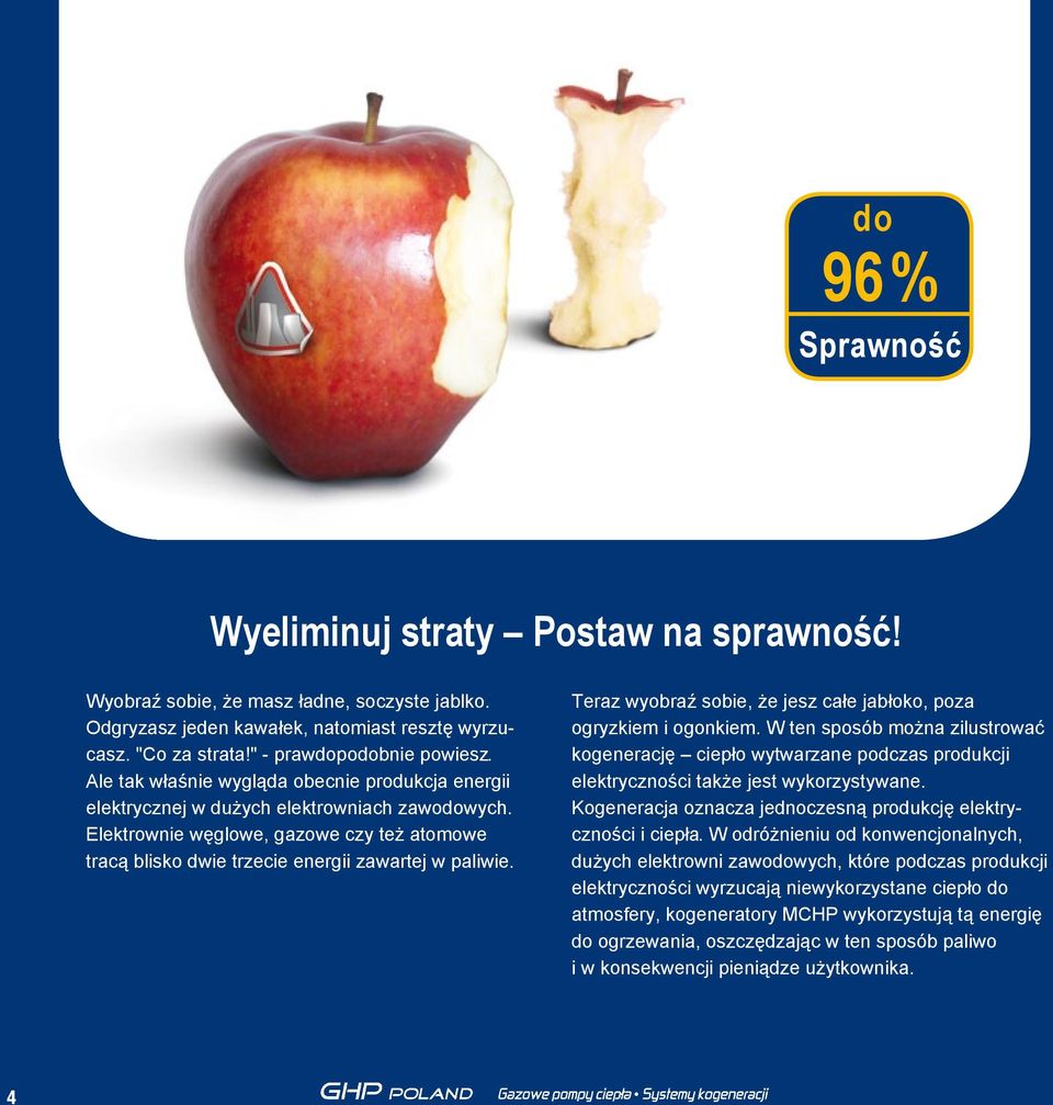 Teraz wyobraź sobie, że jesz całe jabłoko, poza ogryzkiem i ogonkiem. W ten sposób można zilustrować kogenerację ciepło wytwarzane podczas produkcji elektryczności także jest wykorzystywane.