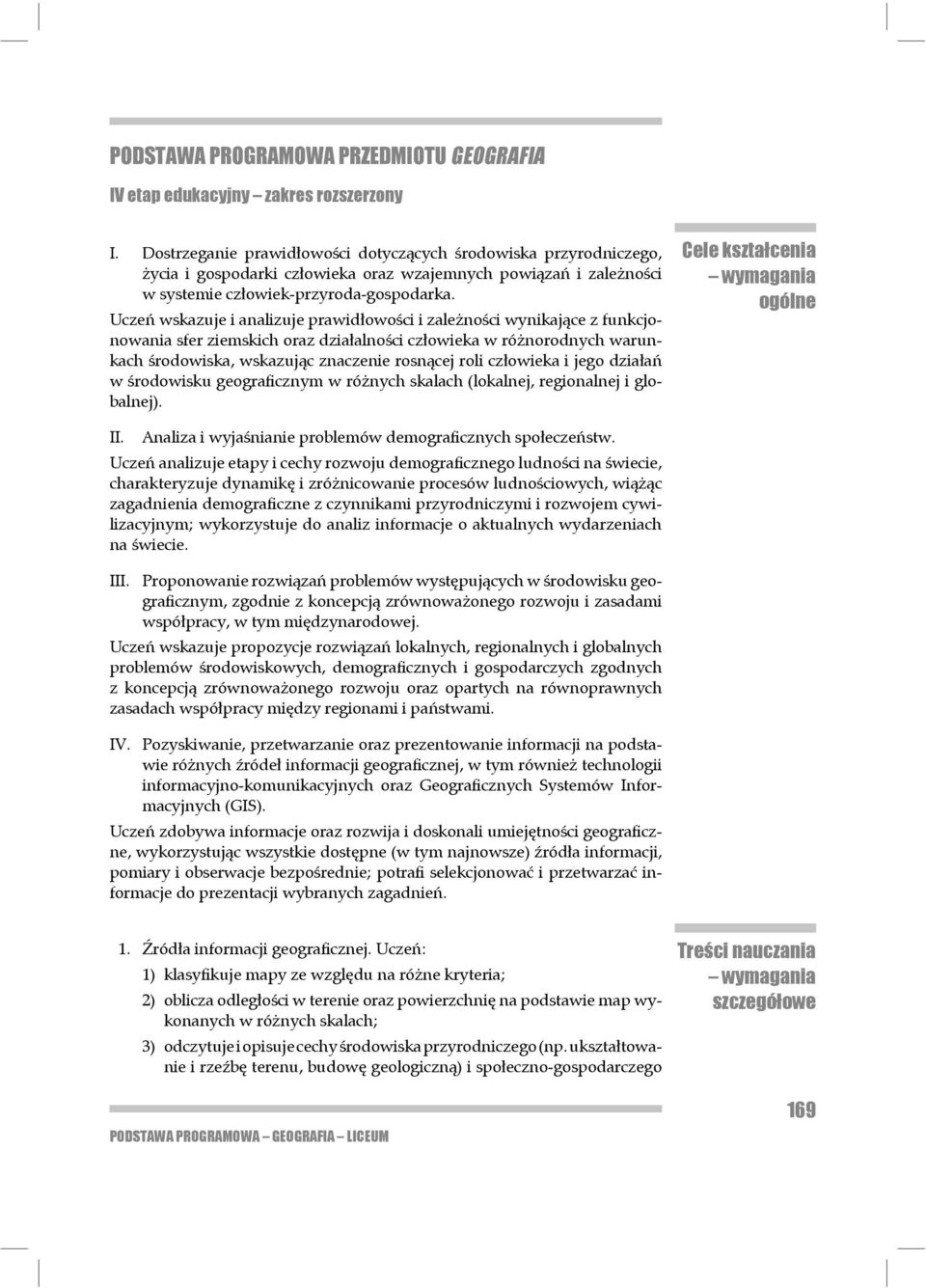 Uczeń wskazuje i analizuje prawidłowości i zależności wynikające z funkcjonowania sfer ziemskich oraz działalności człowieka w różnorodnych warunkach środowiska, wskazując znaczenie rosnącej roli
