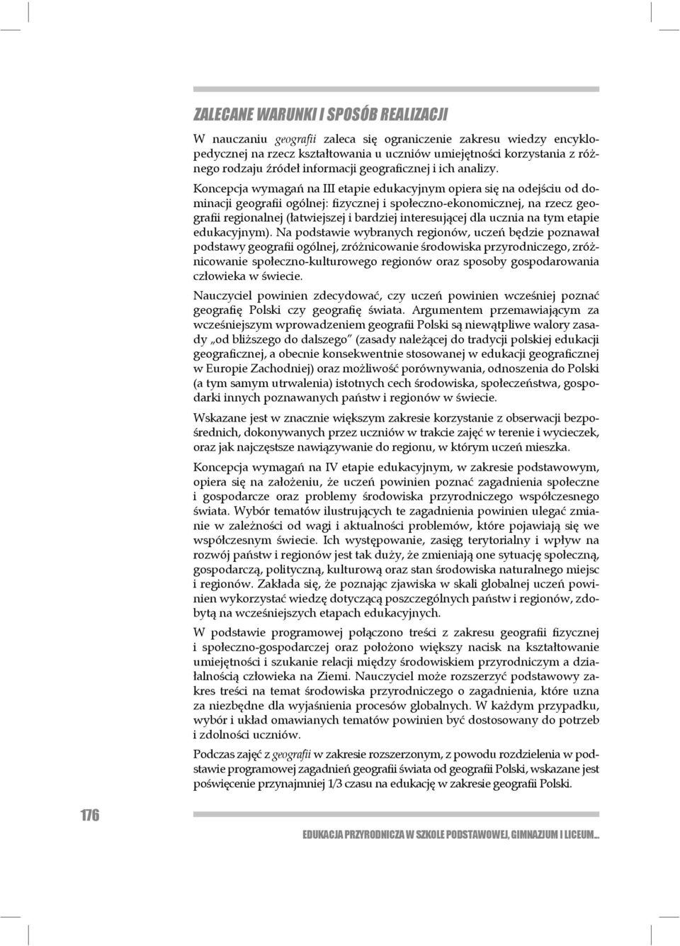 Koncepcja wymagań na III etapie edukacyjnym opiera się na odejściu od dominacji geografii ogólnej: fizycznej i społeczno-ekonomicznej, na rzecz geografii regionalnej (łatwiejszej i bardziej