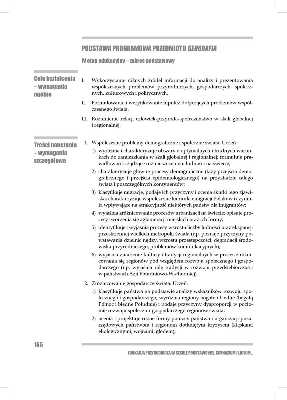 Formułowanie i weryfikowanie hipotez dotyczących problemów współczesnego świata. III. Rozumienie relacji człowiek-przyroda-społeczeństwo w skali globalnej i regionalnej.