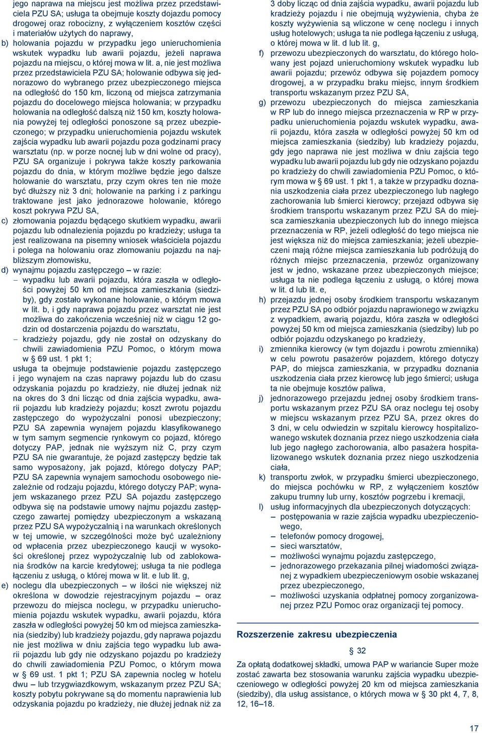 a, nie jest możliwa przez przedstawiciela PZU SA; holowanie odbywa się jednorazowo do wybranego przez ubezpieczonego miejsca na odległość do 150 km, liczoną od miejsca zatrzymania pojazdu do