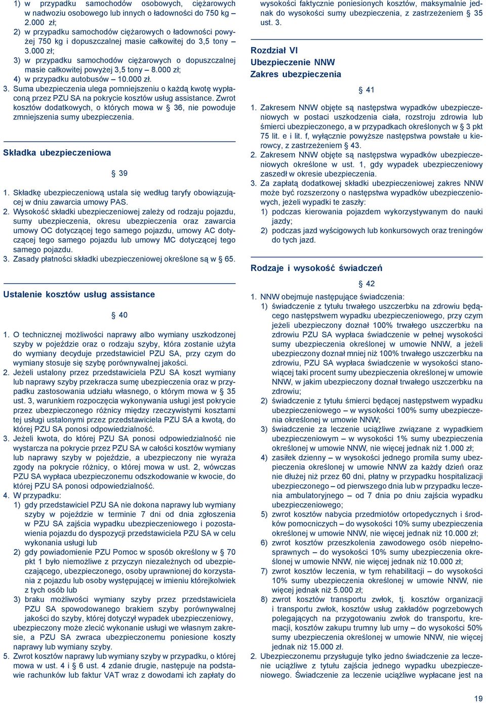 000 zł; 3) w przypadku samochodów ciężarowych o dopuszczalnej masie całkowitej powyżej 3,5 tony 8.000 zł; 4) w przypadku autobusów 10.000 zł. 3. Suma ubezpieczenia ulega pomniejszeniu o każdą kwotę wypłaconą przez PZU SA na pokrycie kosztów usług assistance.
