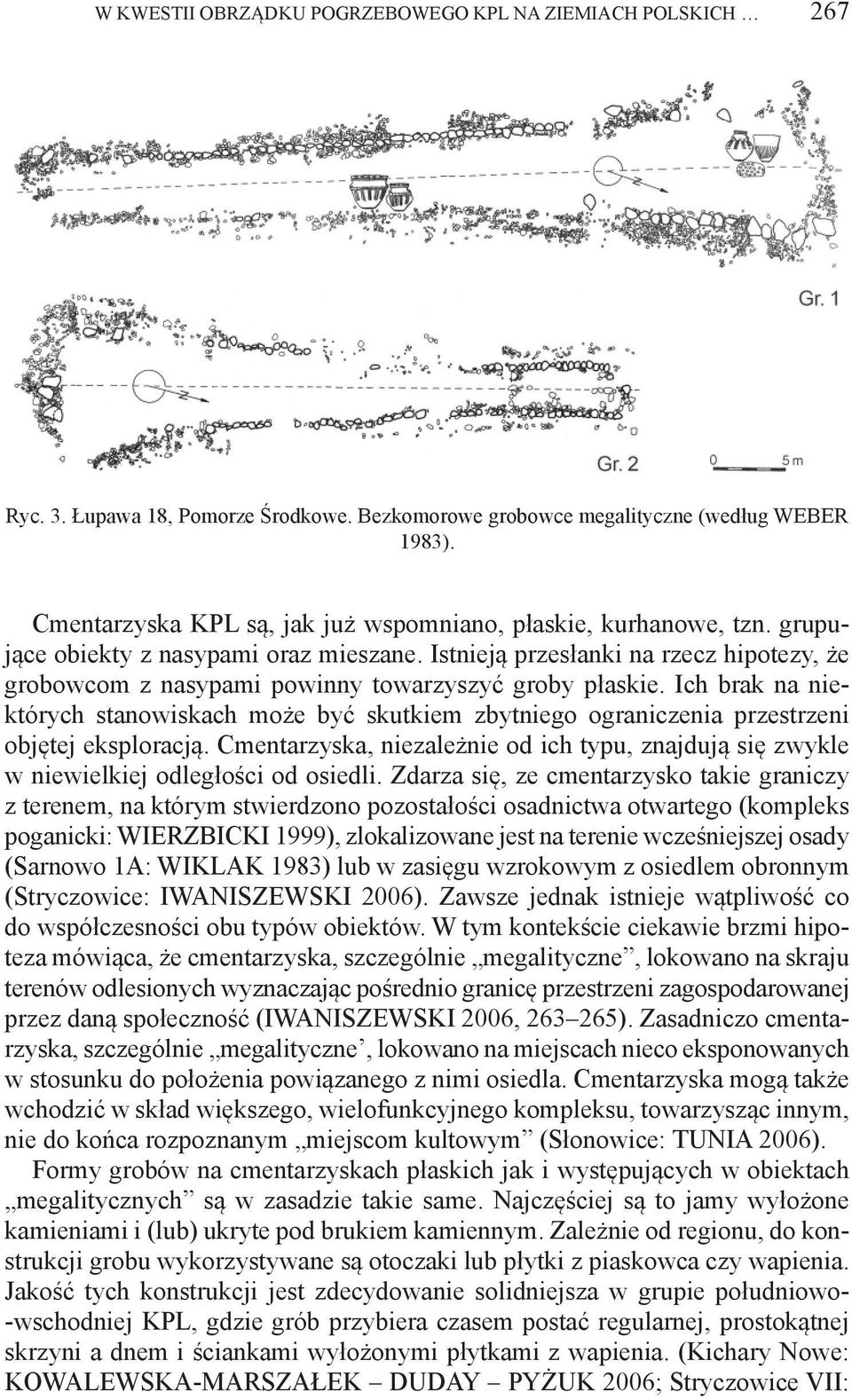 Istnieją przesłanki na rzecz hipotezy, że grobowcom z nasypami powinny towarzyszyć groby płaskie.