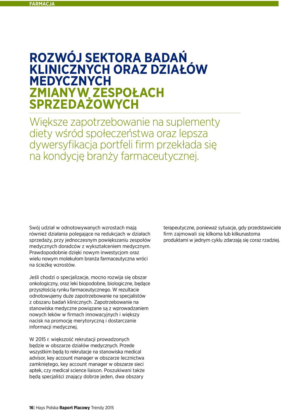 Swój udział w odnotowywanych wzrostach mają również działania polegające na redukcjach w działach sprzedaży, przy jednoczesnym powiększaniu zespołów medycznych doradców z wykształceniem medycznym.