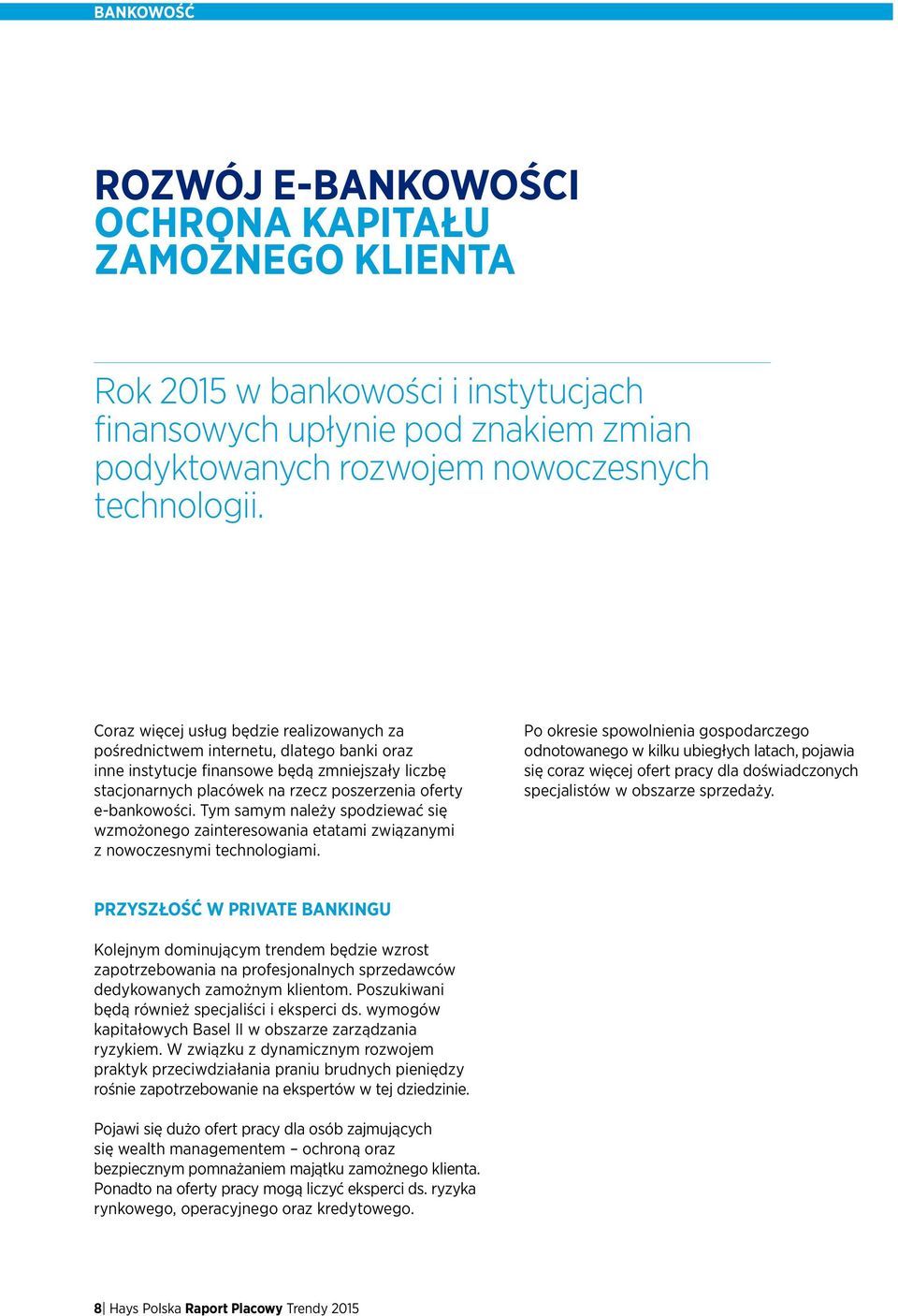 e-bankowości. Tym samym należy spodziewać się wzmożonego zainteresowania etatami związanymi z nowoczesnymi technologiami.