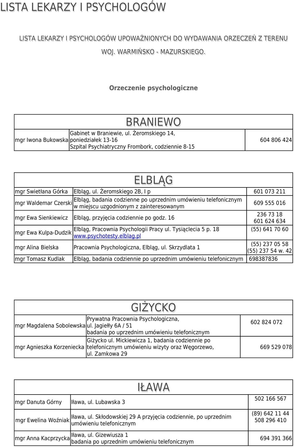 Żeromskiego 2B, I p 601 073 211 Elbląg, badania codzienne po uprzednim umówieniu telefonicznym mgr Waldemar Czerski w miejscu uzgodnionym z zainteresowanym 609 555 016 mgr Ewa Sienkiewicz Elbląg,