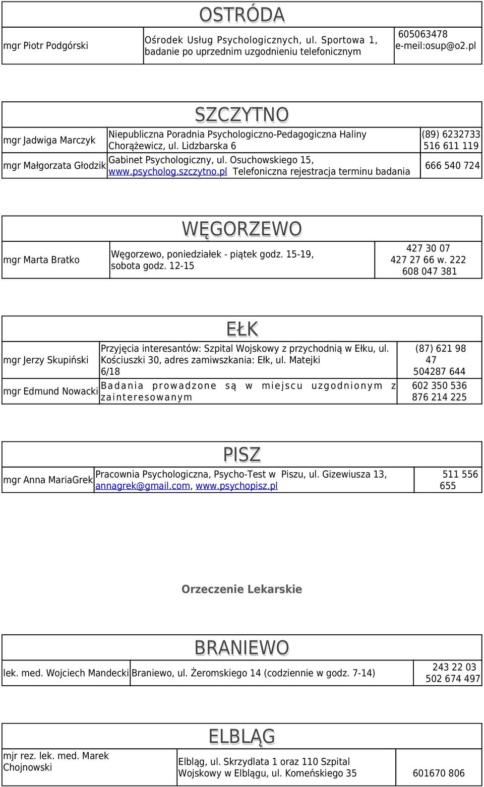 psycholog.szczytno.pl Telefoniczna rejestracja terminu badania (89) 6232733 516 611 119 666 540 724 mgr Marta Bratko WĘGORZEWO Węgorzewo, poniedziałek - piątek godz. 15-19, sobota godz.