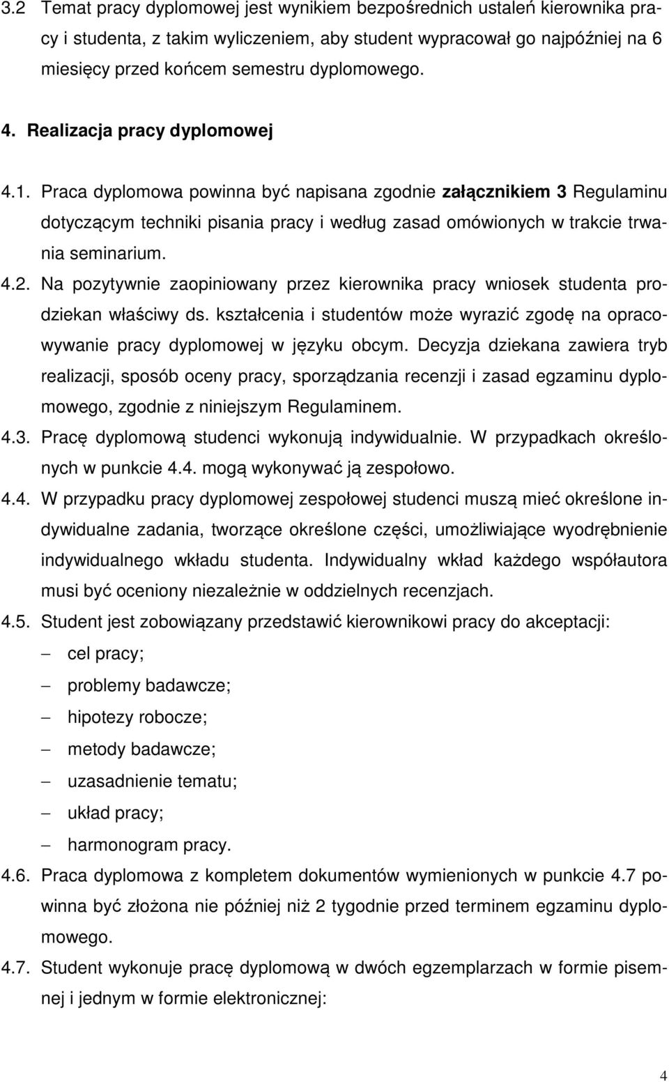 Na pozytywnie zaopiniowany przez kierownika pracy wniosek studenta prodziekan właściwy ds. kształcenia i studentów może wyrazić zgodę na opracowywanie pracy dyplomowej w języku obcym.