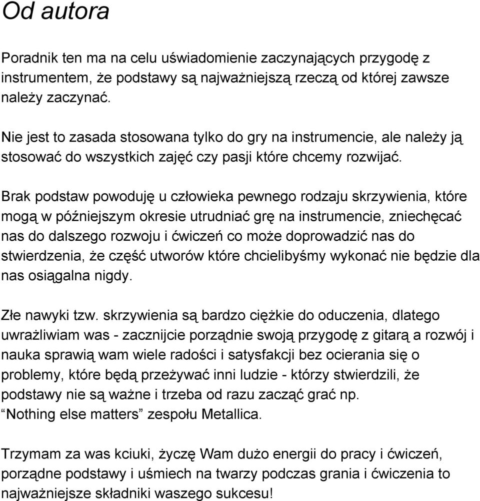 Brak podstaw powoduję u człowieka pewnego rodzaju skrzywienia, które mogą w późniejszym okresie utrudniać grę na instrumencie, zniechęcać nas do dalszego rozwoju i ćwiczeń co może doprowadzić nas do