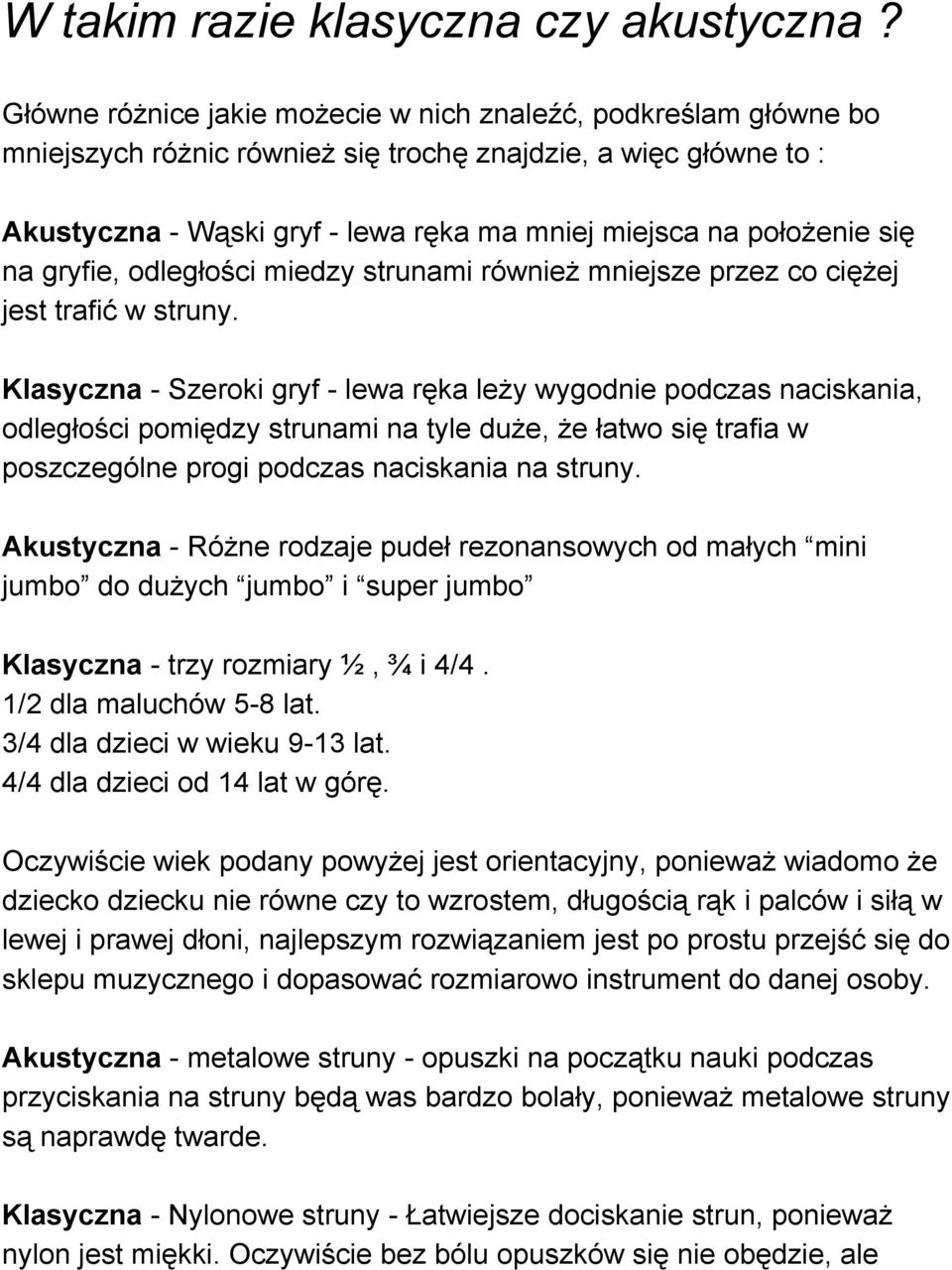 na gryfie, odległości miedzy strunami również mniejsze przez co ciężej jest trafić w struny.