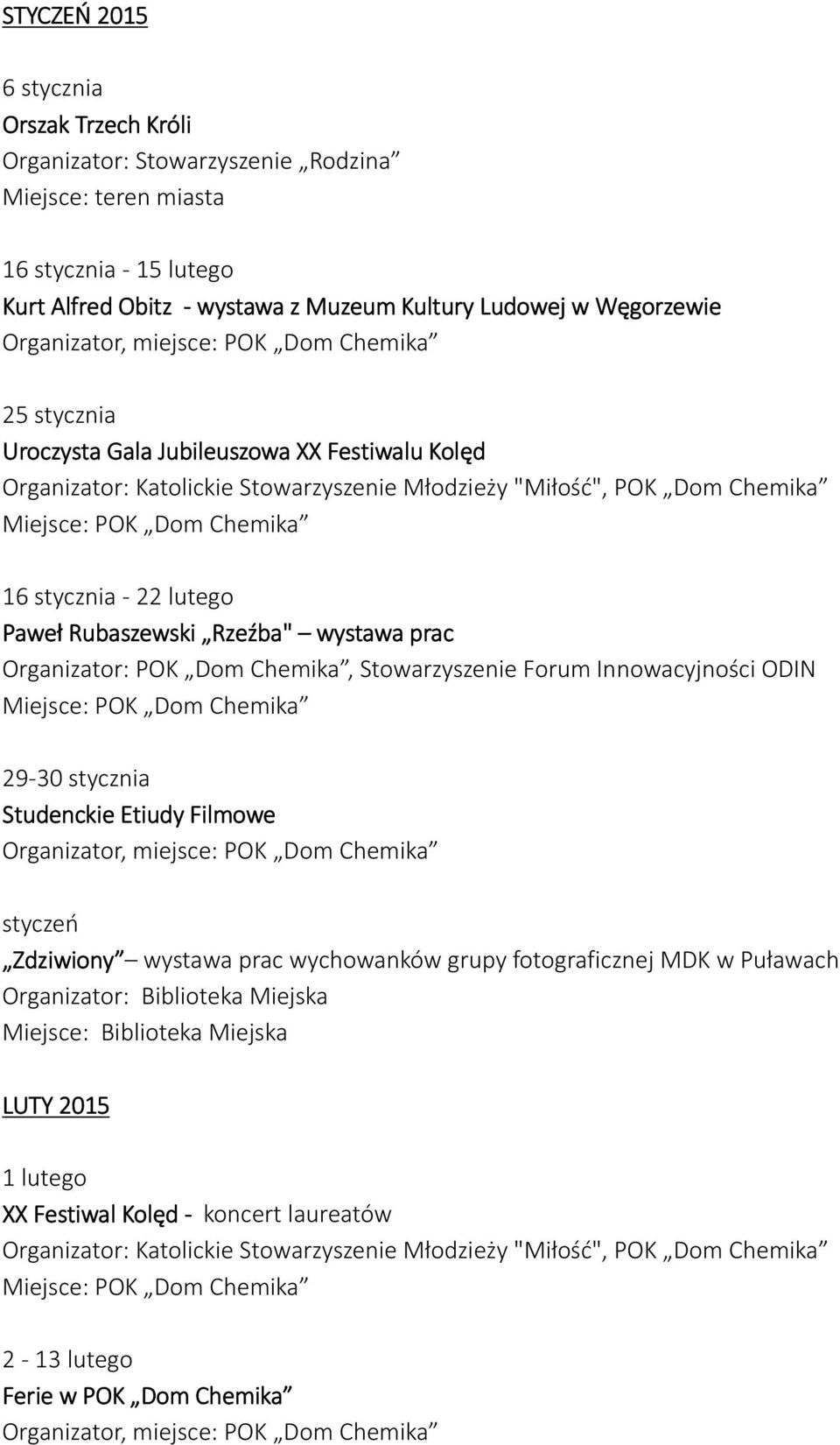 Organizator: POK Dom Chemika, Stowarzyszenie Forum Innowacyjności ODIN 29-30 stycznia Studenckie Etiudy Filmowe styczeń Zdziwiony wystawa prac wychowanków grupy fotograficznej MDK w