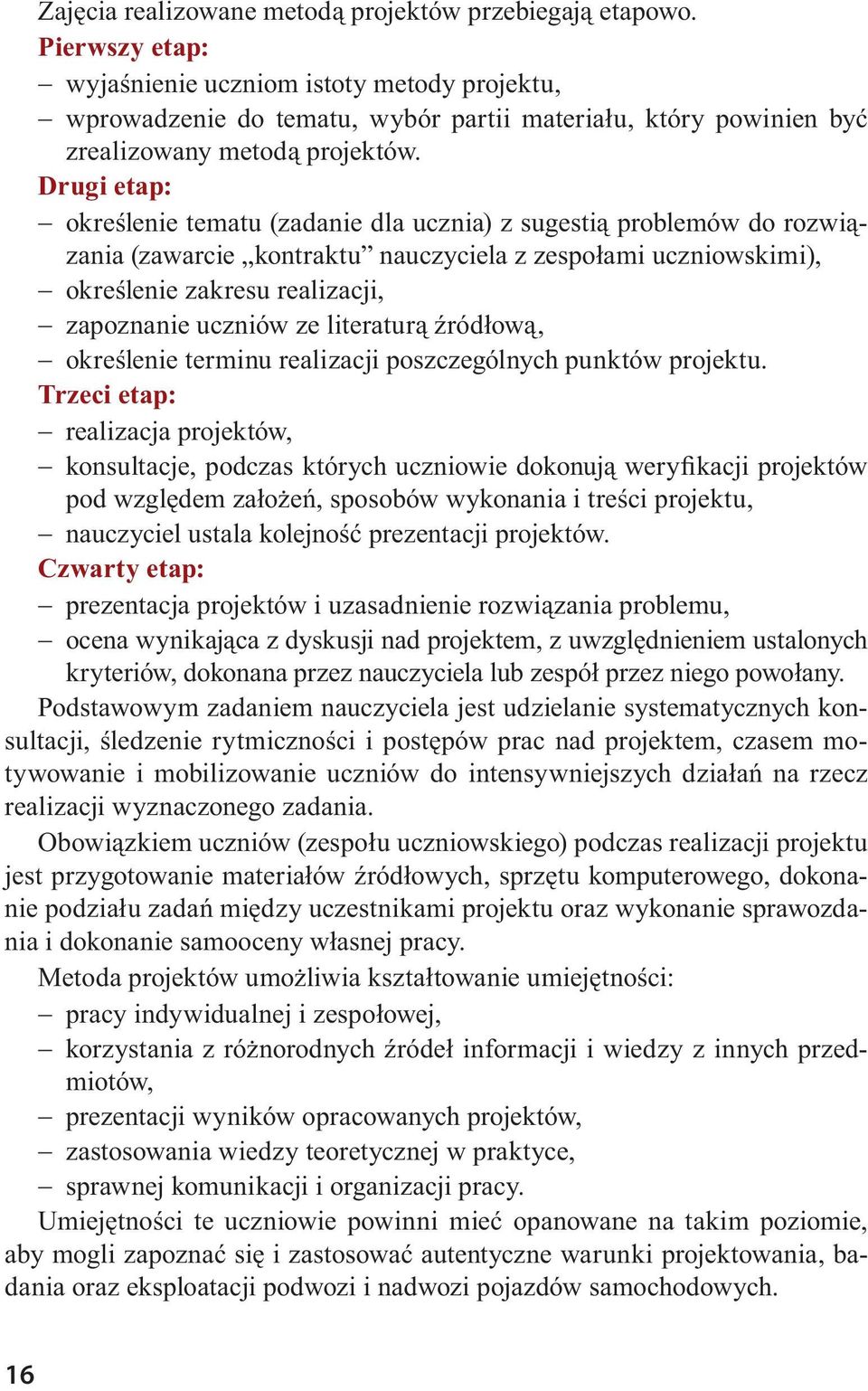 Drugi etap: określenie tematu (zadanie dla ucznia) z sugestią problemów do rozwiązania (zawarcie kontraktu nauczyciela z zespołami uczniowskimi), określenie zakresu realizacji, zapoznanie uczniów ze