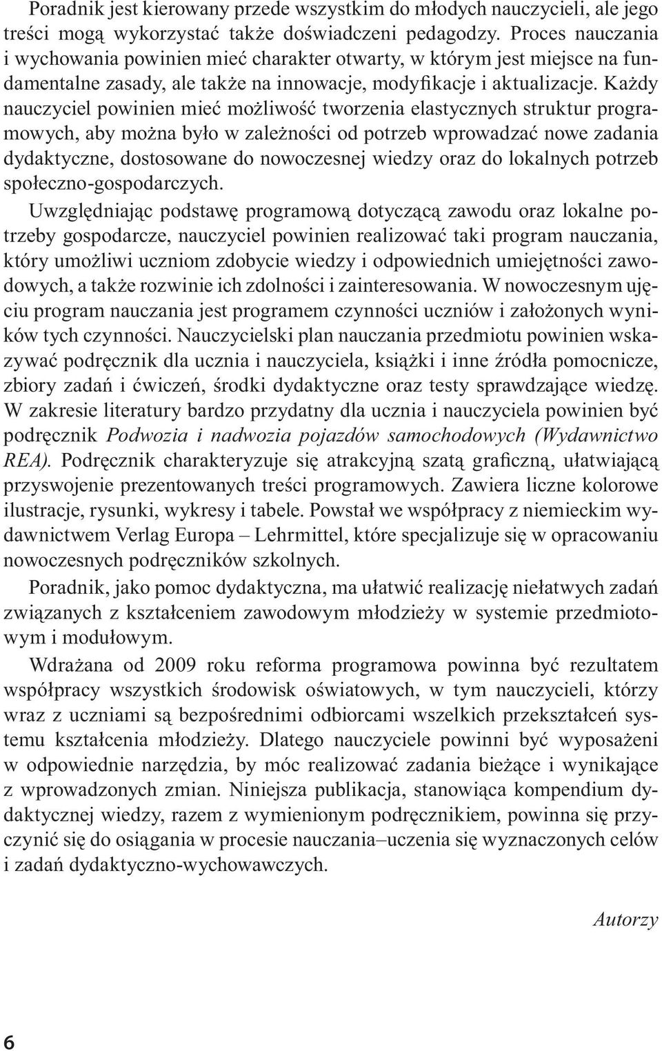 Każdy nauczyciel powinien mieć możliwość tworzenia elastycznych struktur programowych, aby można było w zależności od potrzeb wprowadzać nowe zadania dydaktyczne, dostosowane do nowoczesnej wiedzy