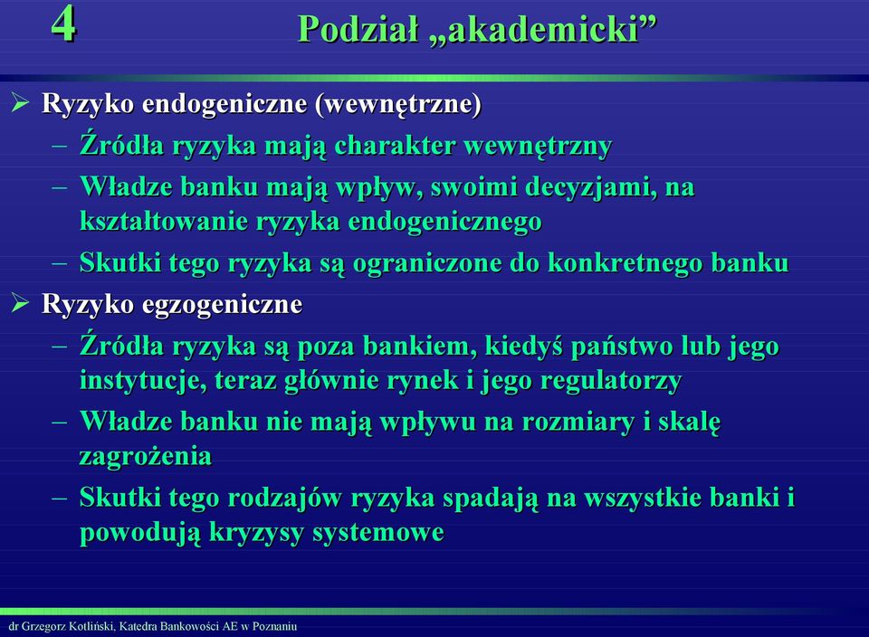 Źródła ryzyka są poza bankiem, kiedyś państwo lub jego instytucje, teraz głównie rynek i jego regulatorzy Władze banku