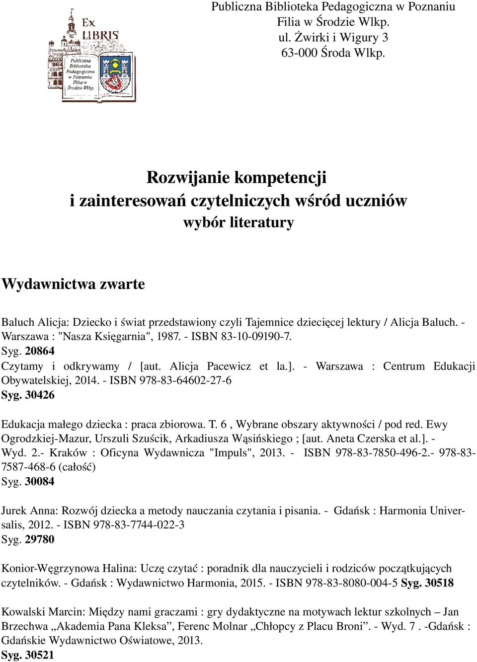 Warszawa : "Nasza Księgarnia", 1987. ISBN 83 10 09190 7. Syg. 20864 Czytamy i odkrywamy / [aut. Alicja Pacewicz et la.]. Warszawa : Centrum Edukacji Obywatelskiej, 2014. ISBN 978 83 64602 27 6 Syg.