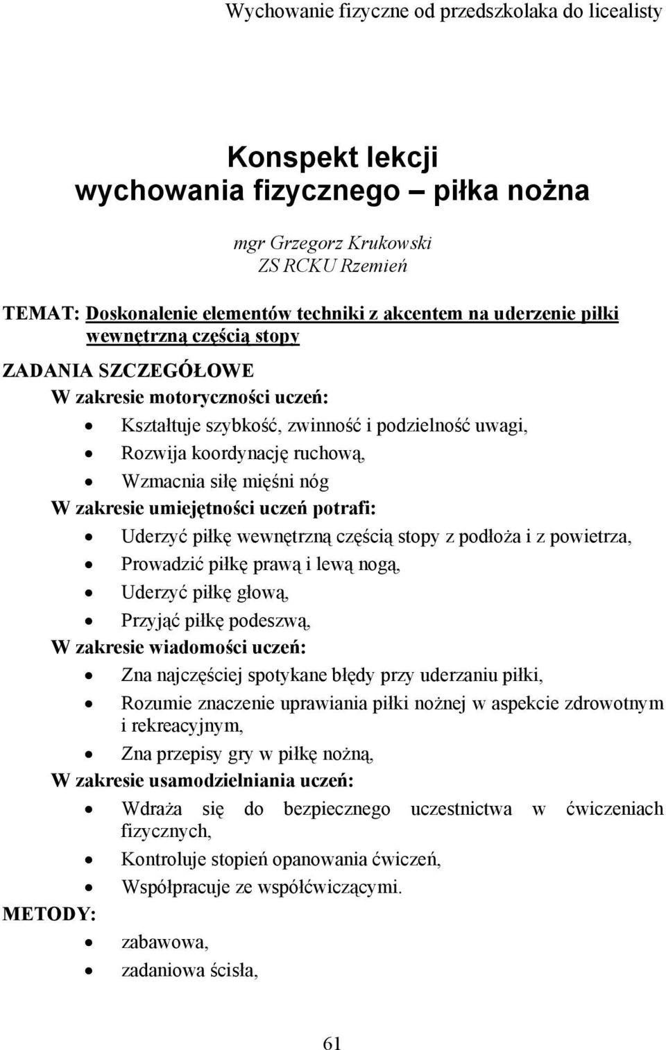 zakresie umiejętności uczeń potrafi: Uderzyć piłkę wewnętrzną częścią stopy z podłoża i z powietrza, Prowadzić piłkę prawą i lewą nogą, Uderzyć piłkę głową, Przyjąć piłkę podeszwą, W zakresie