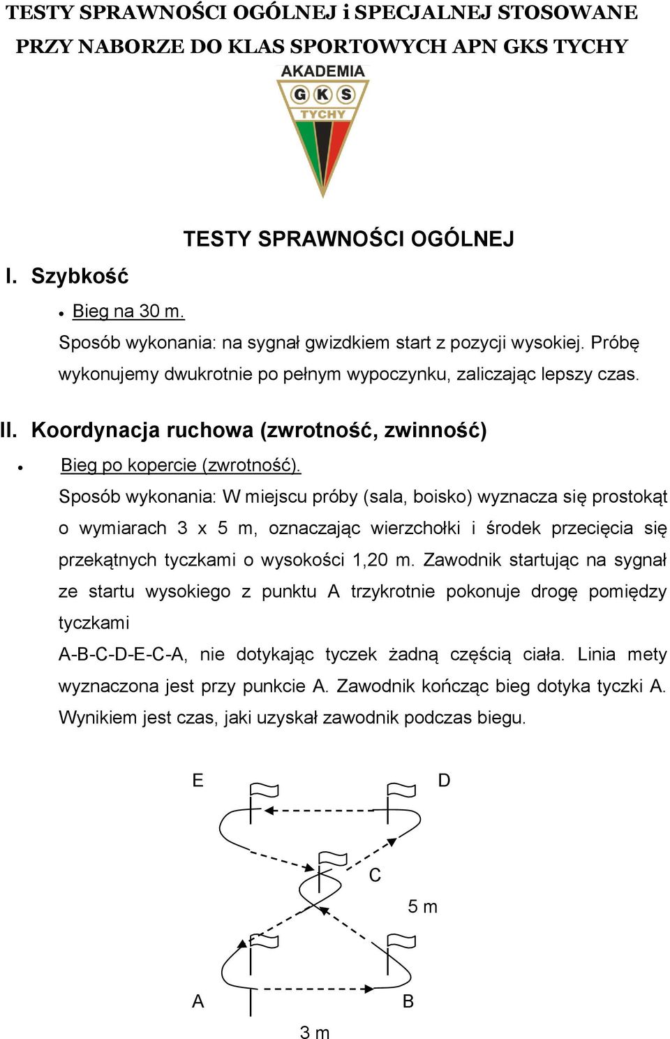 Sposób wykonania: W miejscu próby (sala, boisko) wyznacza się prostokąt o wymiarach 3 x 5 m, oznaczając wierzchołki i środek przecięcia się przekątnych tyczkami o wysokości 1,20 m.