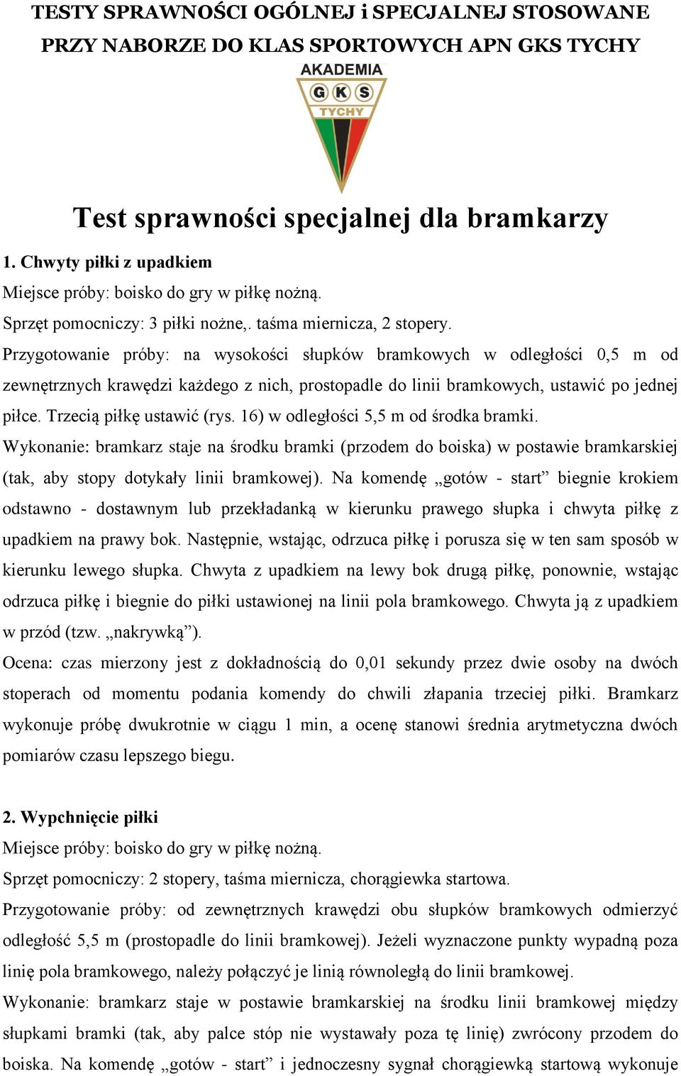 16) w odległości 5,5 m od środka bramki. Wykonanie: bramkarz staje na środku bramki (przodem do boiska) w postawie bramkarskiej (tak, aby stopy dotykały linii bramkowej).