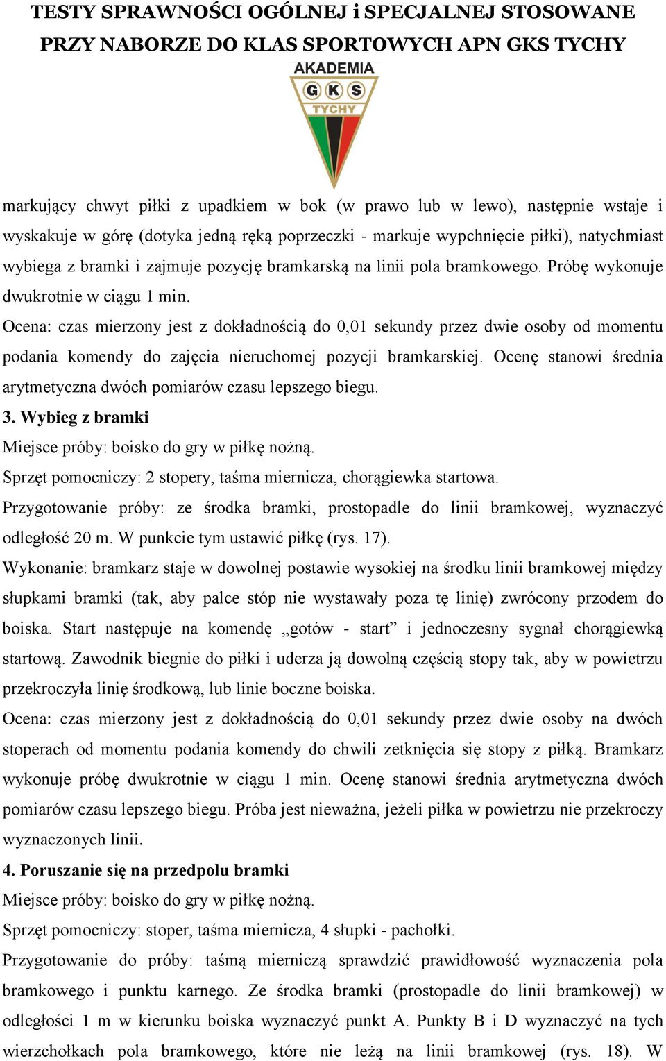 Ocena: czas mierzony jest z dokładnością do 0,01 sekundy przez dwie osoby od momentu podania komendy do zajęcia nieruchomej pozycji bramkarskiej.