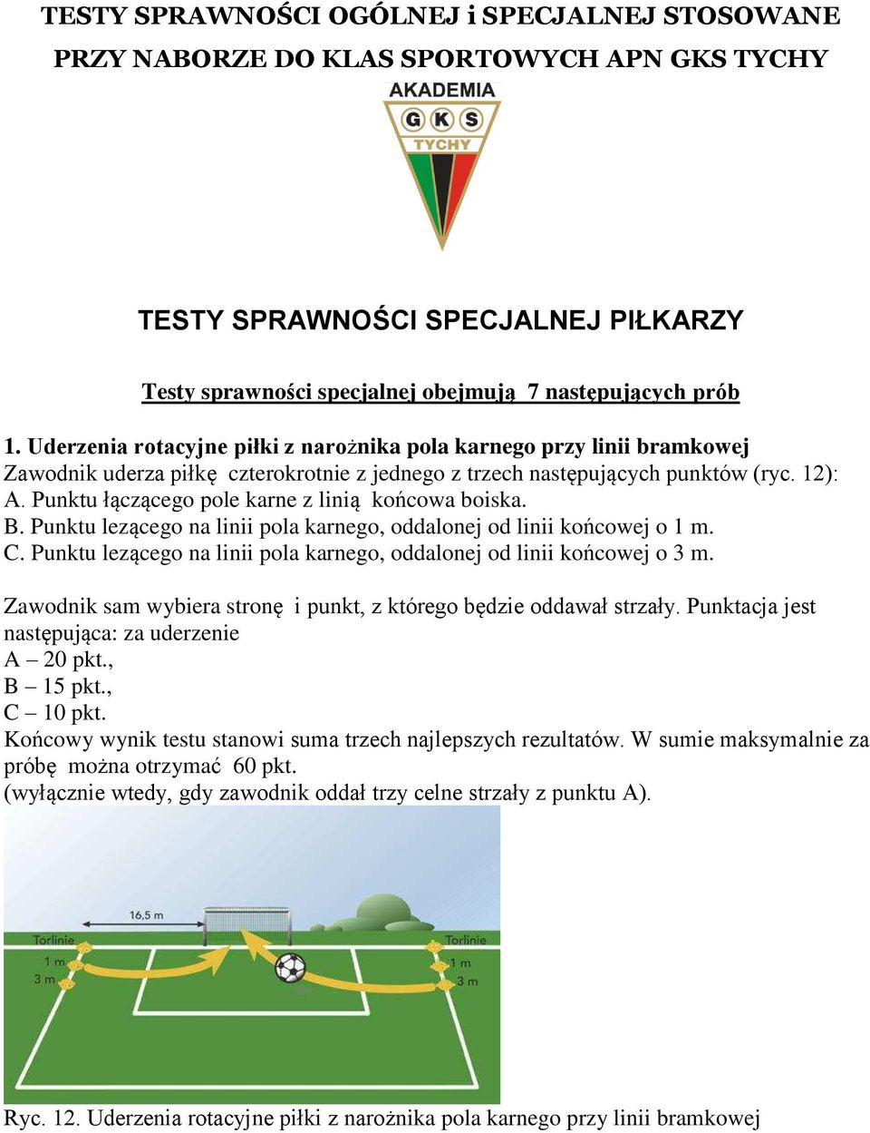 Punktu łączącego pole karne z linią końcowa boiska. B. Punktu lezącego na linii pola karnego, oddalonej od linii końcowej o 1 m. C.