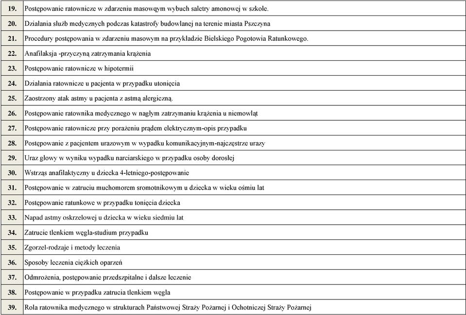 Działania ratownicze u pacjenta w przypadku utonięcia 25. Zaostrzony atak astmy u pacjenta z astmą alergiczną. 26. Postępowanie ratownika medycznego w nagłym zatrzymaniu krążenia u niemowląt 27.