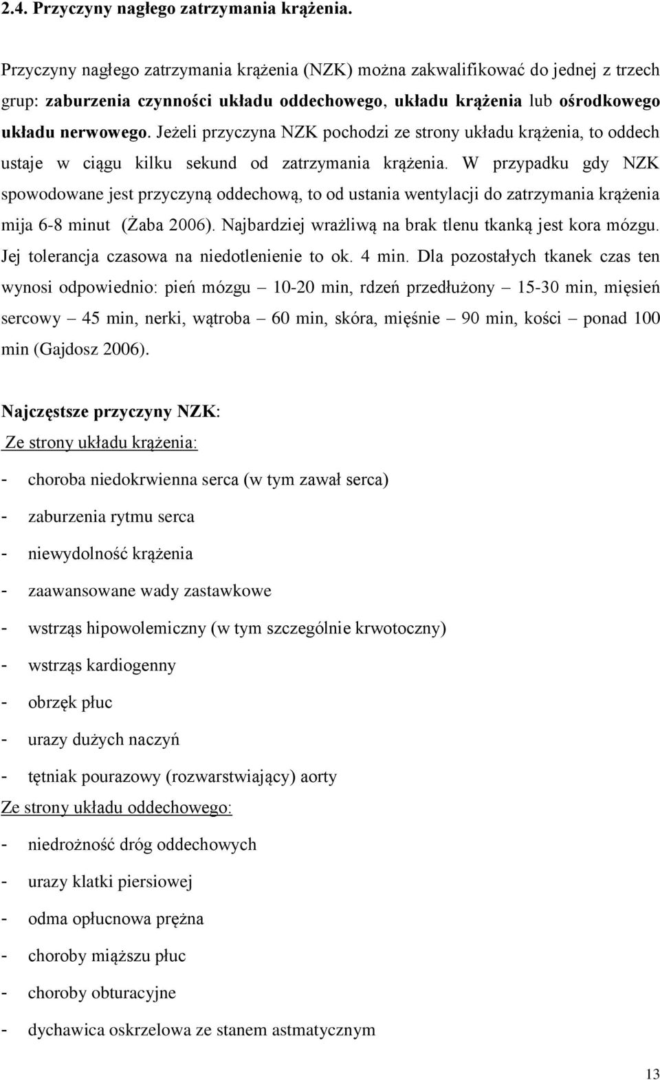 Jeżeli przyczyna NZK pochodzi ze strony układu krążenia, to oddech ustaje w ciągu kilku sekund od zatrzymania krążenia.