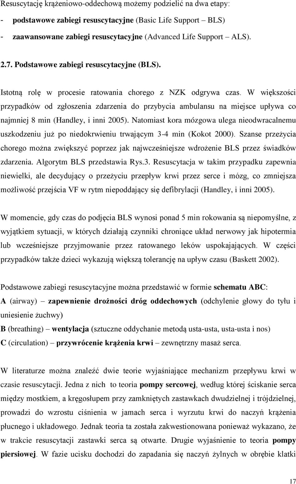 W większości przypadków od zgłoszenia zdarzenia do przybycia ambulansu na miejsce upływa co najmniej 8 min (Handley, i inni 2005).