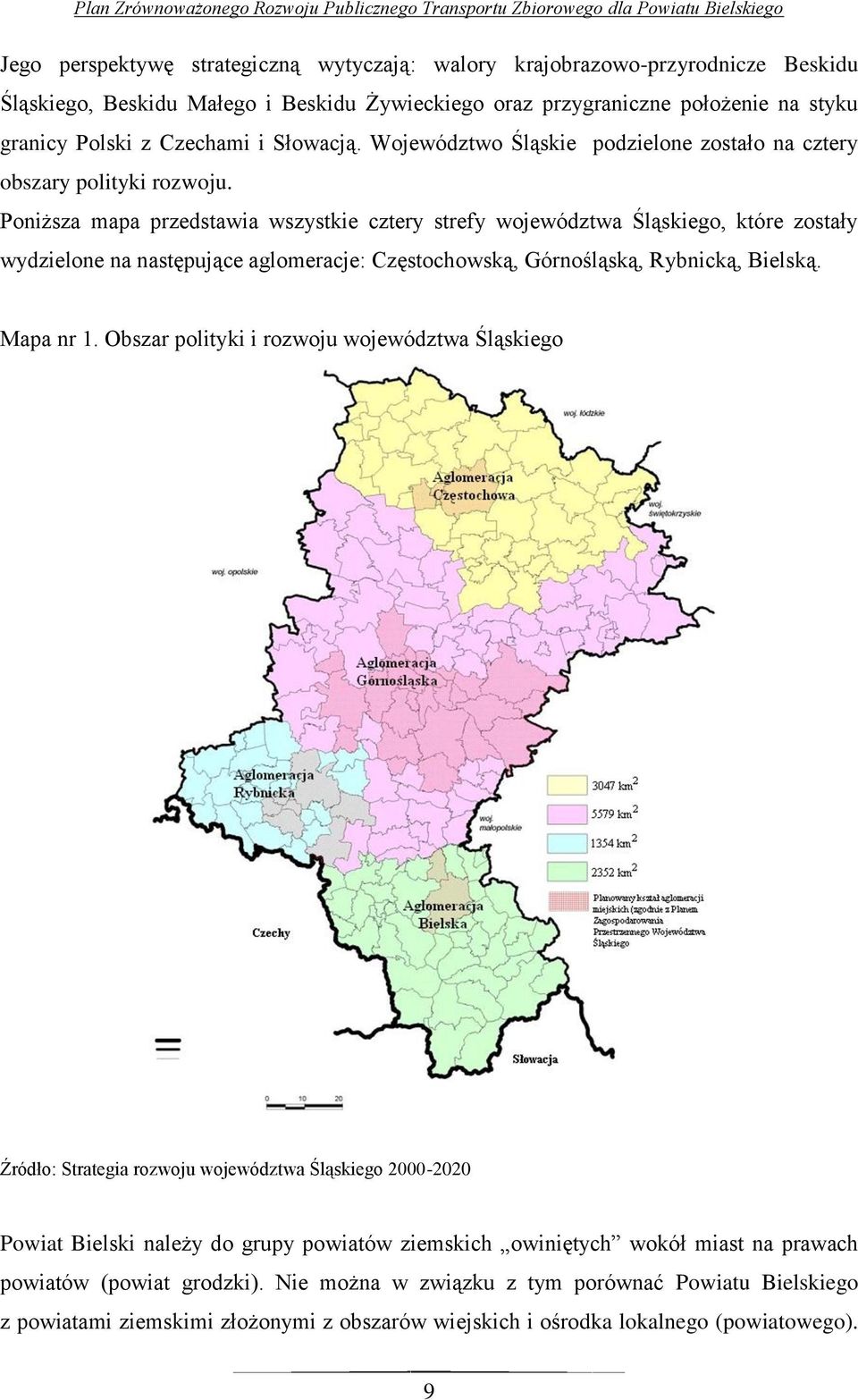 Poniższa mapa przedstawia wszystkie cztery strefy województwa Śląskiego, które zostały wydzielone na następujące aglomeracje: Częstochowską, Górnośląską, Rybnicką, Bielską. Mapa nr 1.