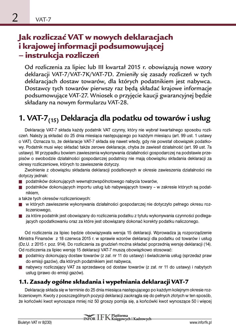 Dostawcy tych towarów pierwszy raz będą składać krajowe informacje podsumowujące VAT-27. Wniosek o przyjęcie kaucji gwarancyjnej będzie składany na nowym formularzu VAT-28. 1.