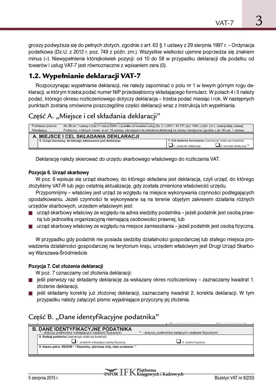 Niewypełnienie którejkolwiek pozycji: od 10 do 58 w przypadku deklaracji dla podatku od towarów i usług VAT-7 jest równoznaczne z wpisaniem zera (0). 1.2.