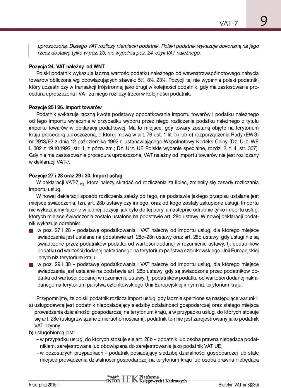 Pozycji tej nie wypełnia polski podatnik, który uczestniczy w transakcji trójstronnej jako drugi w kolejności podatnik, gdy ma zastosowanie procedura uproszczona i VAT za niego rozliczy trzeci w