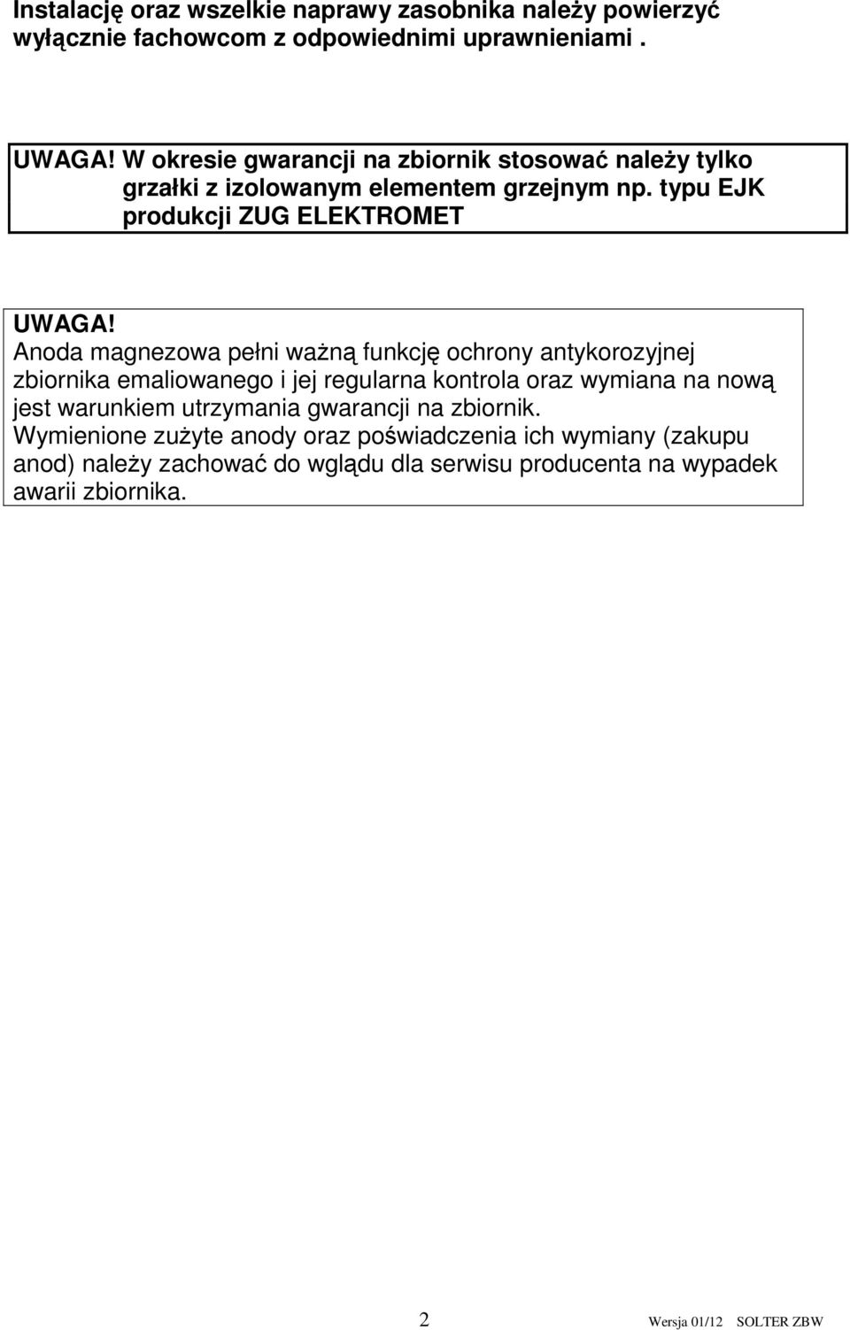 Anoda magnezowa pełni ważną funkcję ochrony antykorozyjnej zbiornika emaliowanego i jej regularna kontrola oraz wymiana na nową jest warunkiem