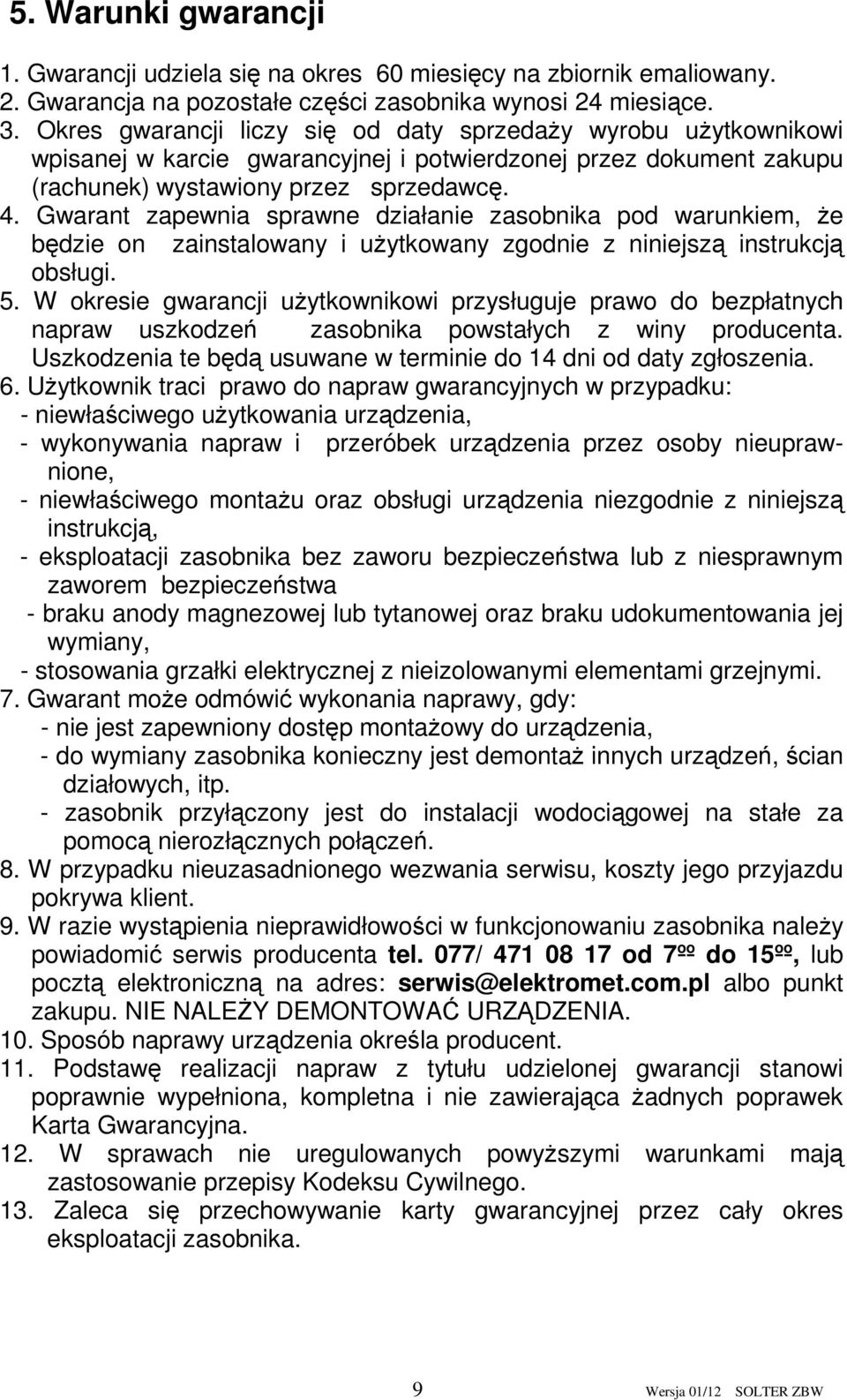 Gwarant zapewnia sprawne działanie zasobnika pod warunkiem, że będzie on zainstalowany i użytkowany zgodnie z niniejszą instrukcją obsługi. 5.