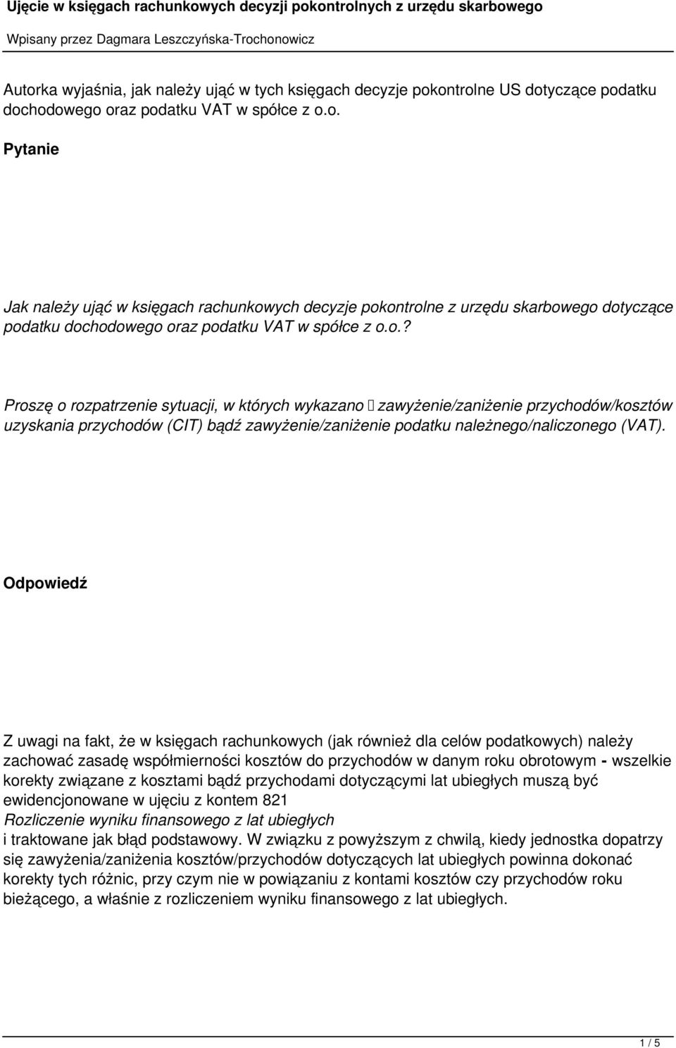 Odpowiedź Z uwagi na fakt, że w księgach rachunkowych (jak również dla celów podatkowych) należy zachować zasadę współmierności kosztów do przychodów w danym roku obrotowym - wszelkie korekty