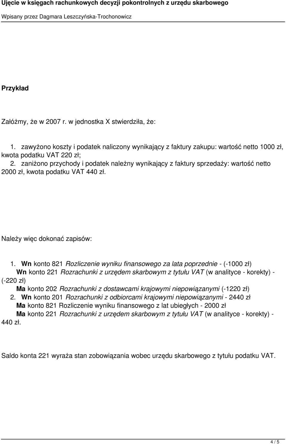 Wn konto 821 Rozliczenie wyniku finansowego za lata poprzednie - (-1000 zł) Wn konto 221 Rozrachunki z urzędem skarbowym z tytułu VAT (w analityce - korekty) - (-220 zł) Ma konto 202 Rozrachunki z