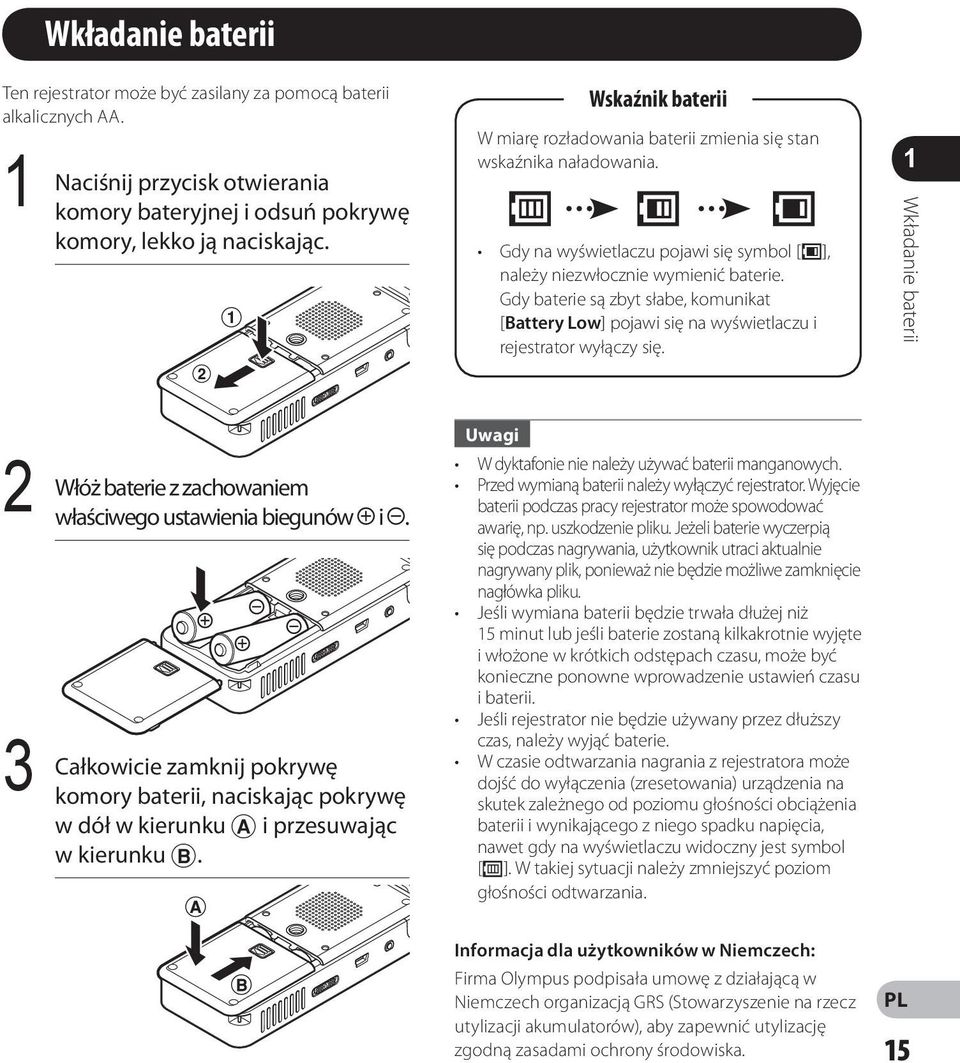 Gdy baterie są zbyt słabe, komunikat [Battery Low] pojawi się na wyświetlaczu i rejestrator wyłączy się. Wkładanie baterii Włóż baterie z zachowaniem właściwego ustawienia biegunów = i -.