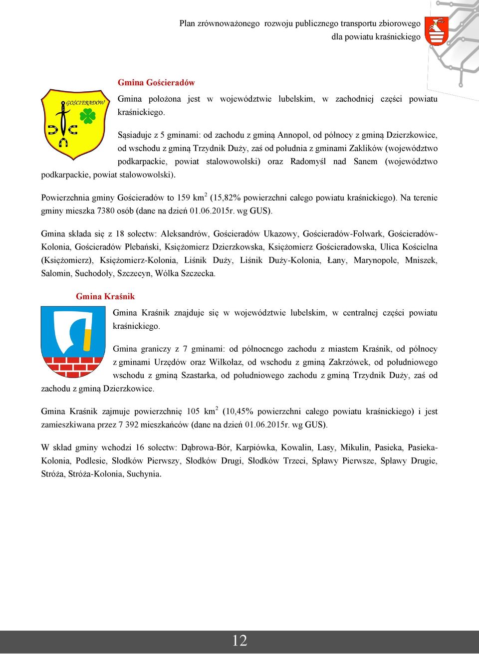stalowowolski) oraz Radomyśl nad Sanem (województwo podkarpackie, powiat stalowowolski). Powierzchnia gminy Gościeradów to 159 km 2 (15,82% powierzchni całego powiatu kraśnickiego).