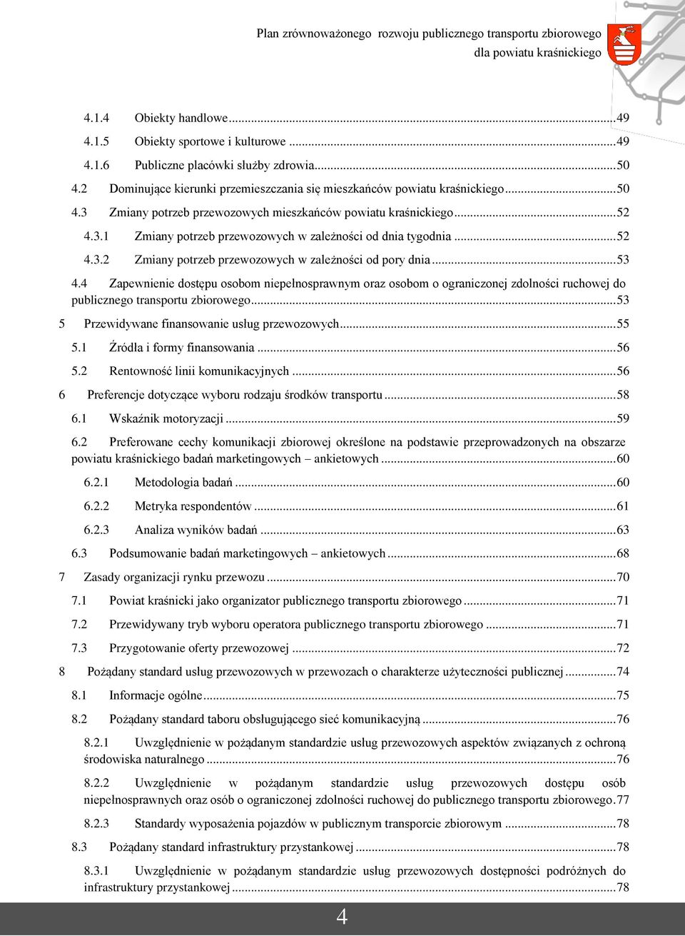 4 Zapewnienie dostępu osobom niepełnosprawnym oraz osobom o ograniczonej zdolności ruchowej do publicznego transportu zbiorowego... 53 5 Przewidywane finansowanie usług przewozowych... 55 5.