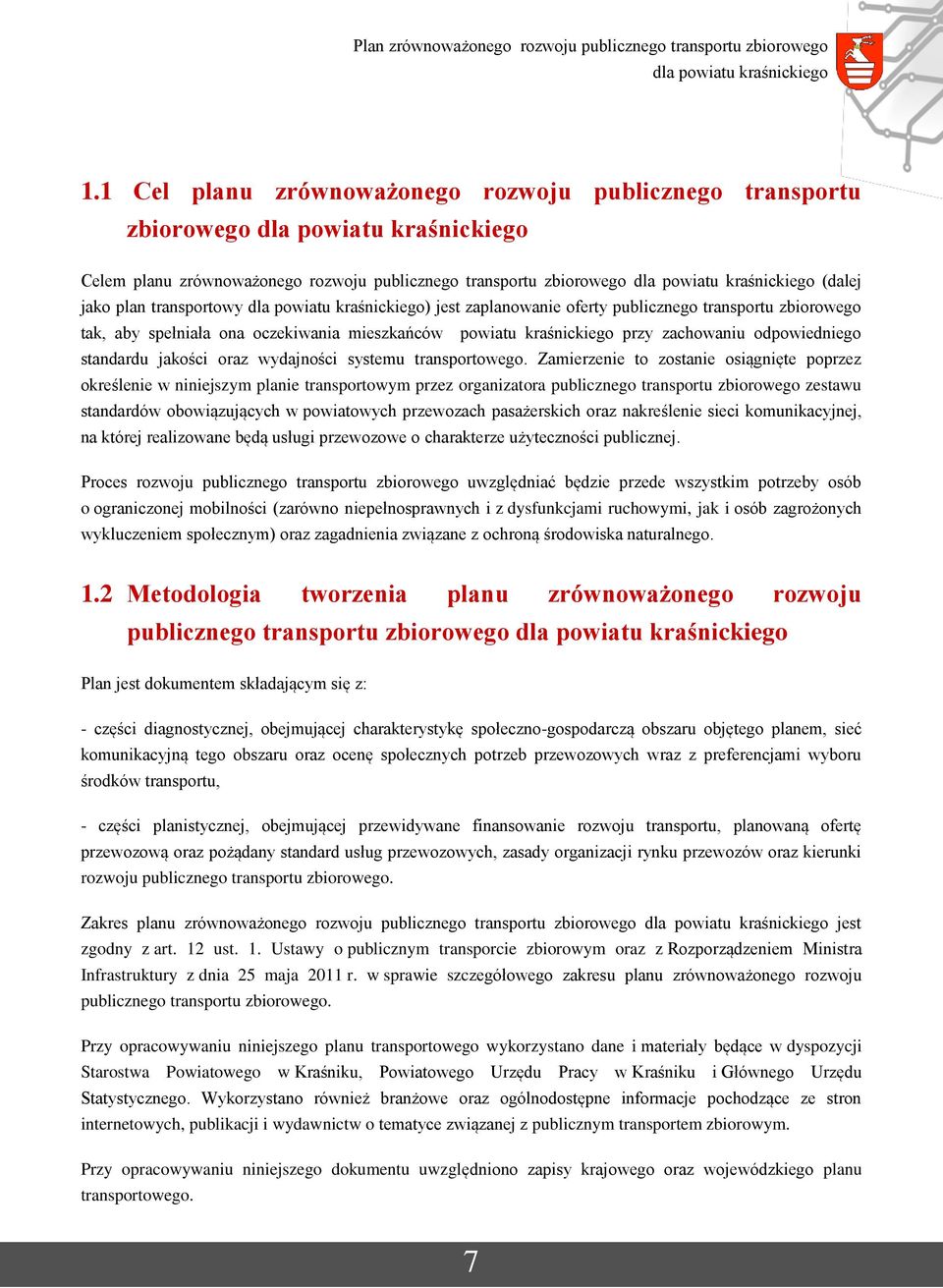 Zamierzenie to zostanie osiągnięte poprzez określenie w niniejszym planie transportowym przez organizatora publicznego transportu zbiorowego zestawu standardów obowiązujących w powiatowych przewozach