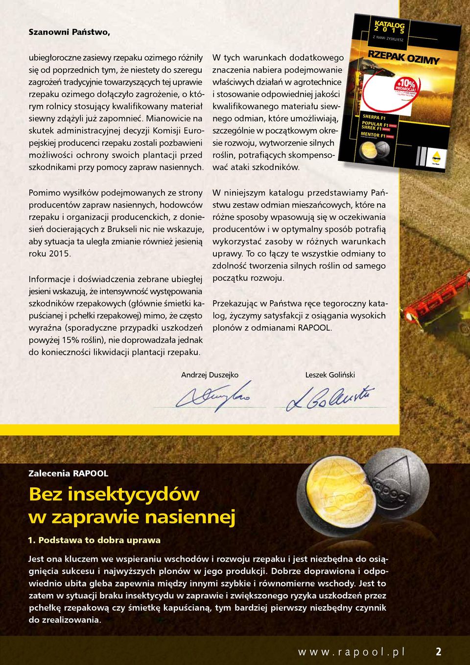 Mianowicie na skutek administracyjnej decyzji Komisji Europejskiej producenci rzepaku zostali pozbawieni możliwości ochrony swoich plantacji przed szkodnikami przy pomocy zapraw nasiennych.