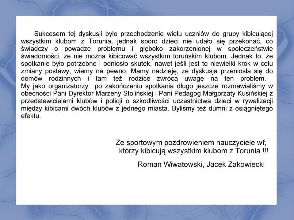 Jednak to, że spotkanie było potrzebne i odniosło skutek, nawet jeśli jest to niewielki krok w celu zmiany postawy, wiemy na pewno.