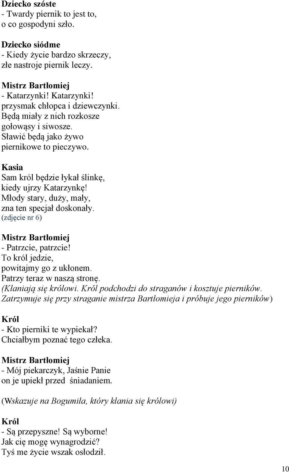 Młody stary, duży, mały, zna ten specjał doskonały. (zdjęcie nr 6) Mistrz Bartłomiej - Patrzcie, patrzcie! To król jedzie, powitajmy go z ukłonem. Patrzy teraz w naszą stronę. (Kłaniają się królowi.