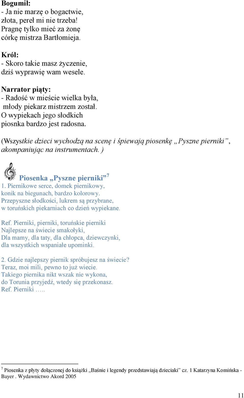 (Wszystkie dzieci wychodzą na scenę i śpiewają piosenkę Pyszne pierniki, akompaniując na instrumentach. ) Piosenka Pyszne pierniki 7 1.