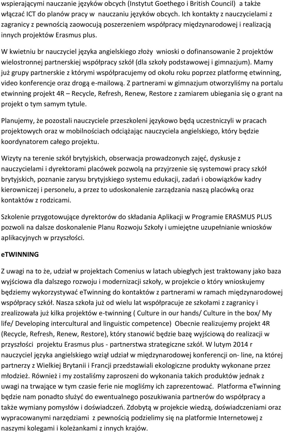 W kwietniu br nauczyciel języka angielskiego złoży wnioski o dofinansowanie 2 projektów wielostronnej partnerskiej współpracy szkół (dla szkoły podstawowej i gimnazjum).