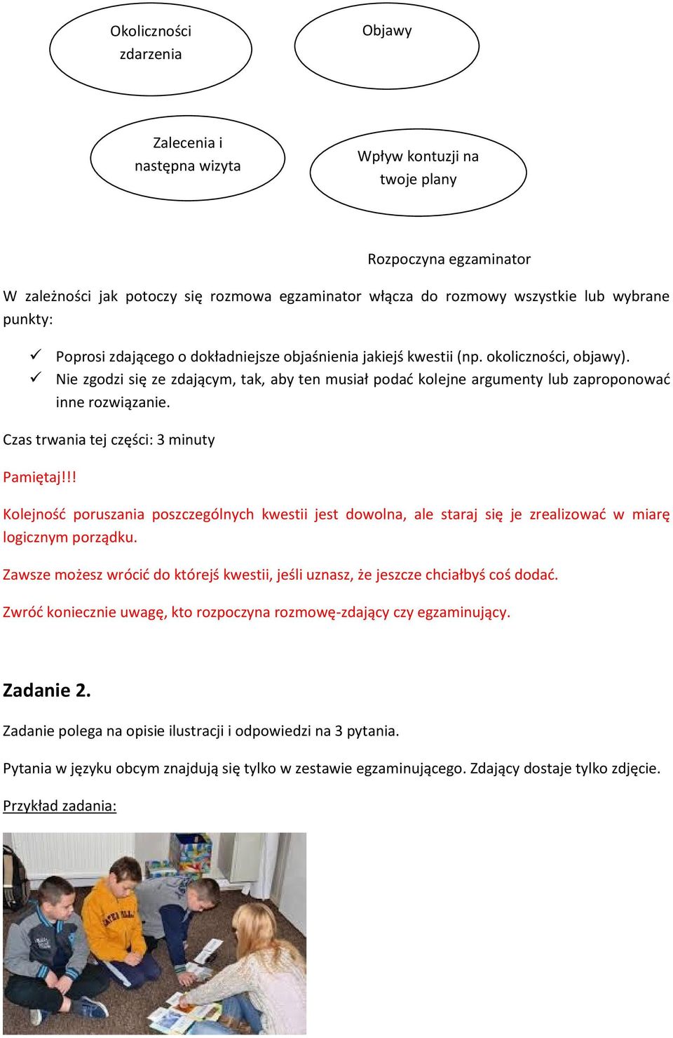 Nie zgodzi się ze zdającym, tak, aby ten musiał podać kolejne argumenty lub zaproponować inne rozwiązanie. Czas trwania tej części: 3 minuty Pamiętaj!