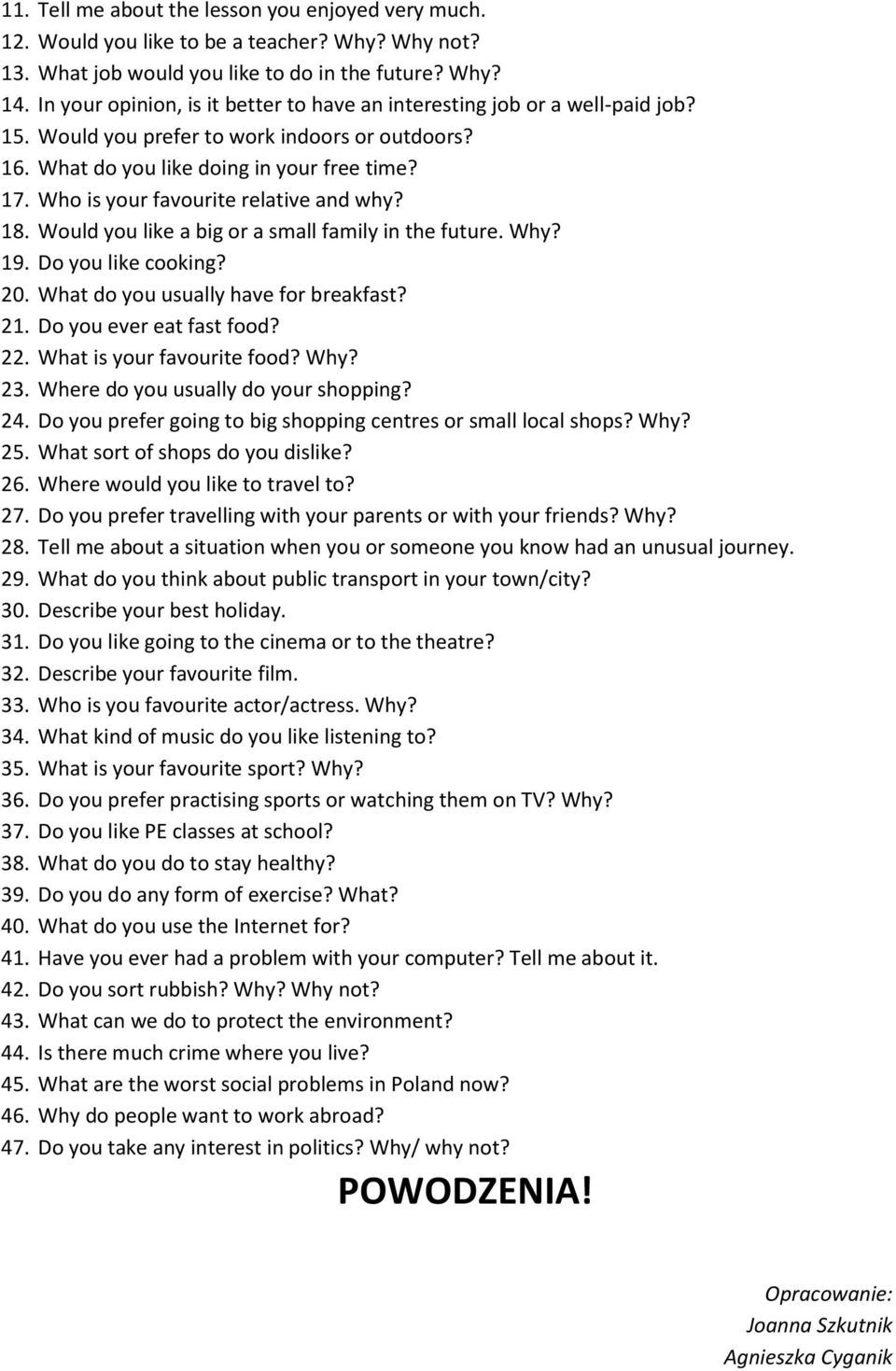 Who is your favourite relative and why? 18. Would you like a big or a small family in the future. Why? 19. Do you like cooking? 20. What do you usually have for breakfast? 21.