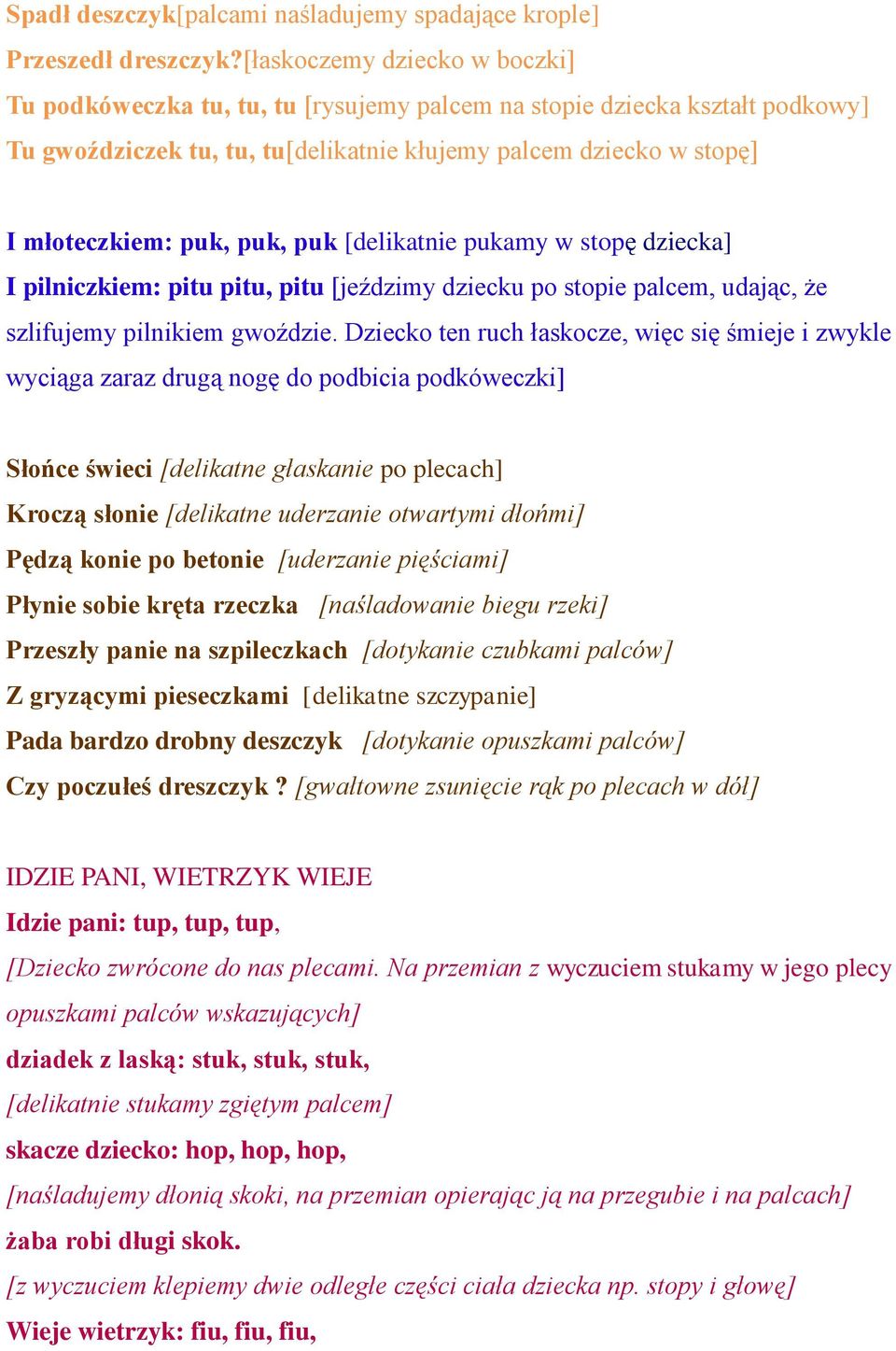 puk, puk [delikatnie pukamy w stopę dziecka] I pilniczkiem: pitu pitu, pitu [jeździmy dziecku po stopie palcem, udając, że szlifujemy pilnikiem gwoździe.