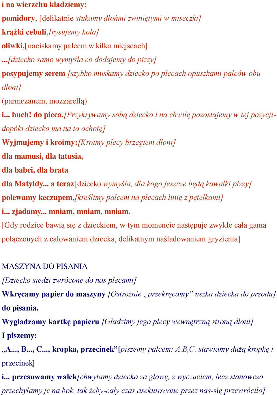 [przykrywamy sobą dziecko i na chwilę pozostajemy w tej pozycjidopóki dziecko ma na to ochotę] Wyjmujemy i kroimy:[kroimy plecy brzegiem dłoni] dla mamusi, dla tatusia, dla babci, dla brata dla